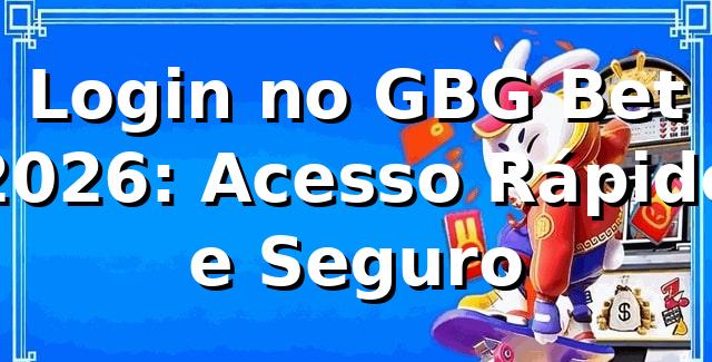 Login no GBG Bet 2026: Acesso Rápido e Seguro
