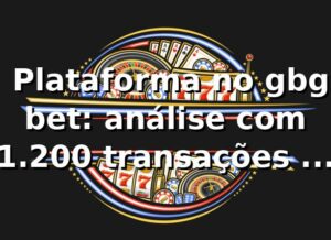 📊 Plataforma no gbg bet: análise com 1.200 transações e +18% eficiência