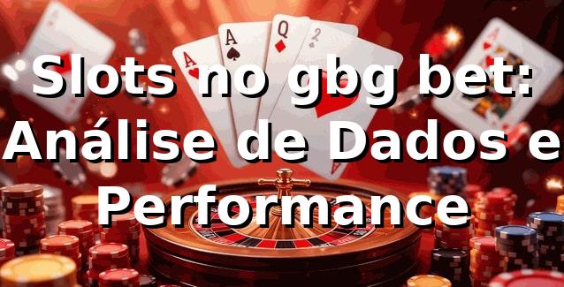 Slots no gbg bet: Análise de Dados e Performance 📊